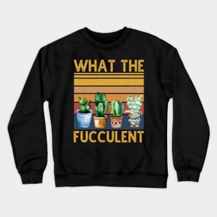 What The Fucculent Cactus Vintage Crewneck Sweatshirt